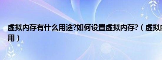虚拟内存有什么用途?如何设置虚拟内存?（虚拟内存有什么用）