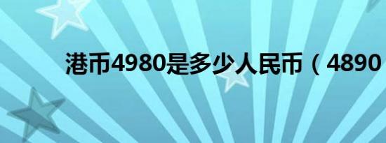 港币4980是多少人民币（4890）