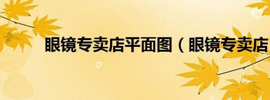 眼镜专卖店平面图（眼镜专卖店）