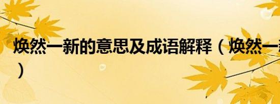 焕然一新的意思及成语解释（焕然一新的意思）