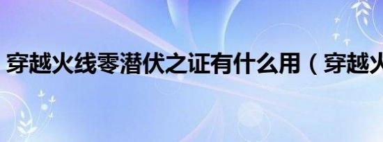 穿越火线零潜伏之证有什么用（穿越火线零）