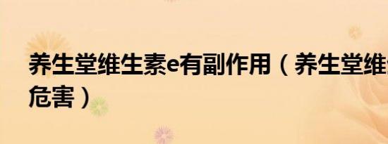 养生堂维生素e有副作用（养生堂维生素e的危害）