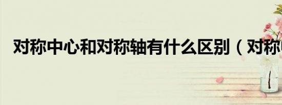 对称中心和对称轴有什么区别（对称中心）