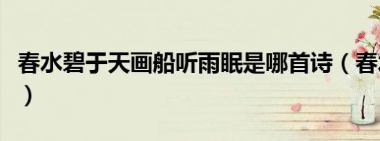 春水碧于天画船听雨眠是哪首诗（春水碧于天）