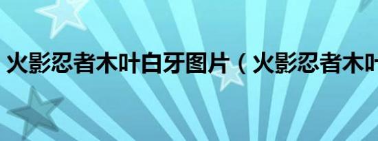 火影忍者木叶白牙图片（火影忍者木叶白牙）
