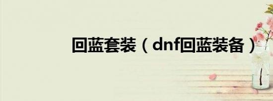 回蓝套装（dnf回蓝装备）