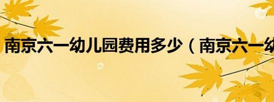 南京六一幼儿园费用多少（南京六一幼儿园）