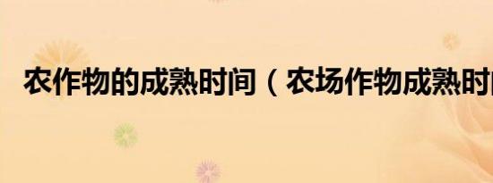 农作物的成熟时间（农场作物成熟时间表）