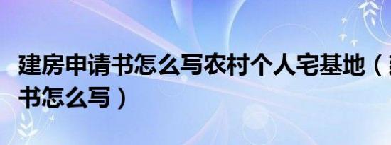 建房申请书怎么写农村个人宅基地（建房申请书怎么写）