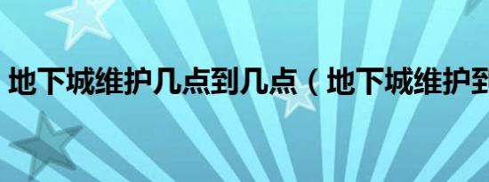 地下城维护几点到几点（地下城维护到几点）