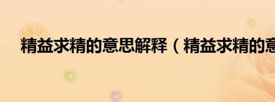 精益求精的意思解释（精益求精的意思）