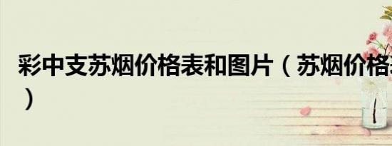 彩中支苏烟价格表和图片（苏烟价格表和图片）