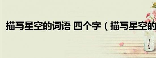 描写星空的词语 四个字（描写星空的词语）