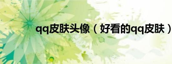 qq皮肤头像（好看的qq皮肤）