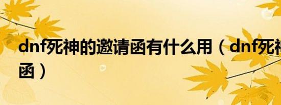 dnf死神的邀请函有什么用（dnf死神的邀请函）