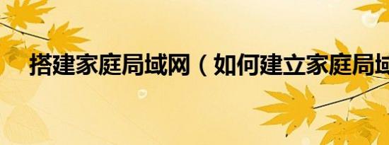 搭建家庭局域网（如何建立家庭局域网）