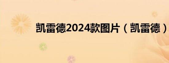凯雷德2024款图片（凯雷德）
