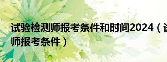 试验检测师报考条件和时间2024（试验检测师报考条件）