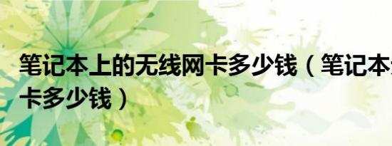 笔记本上的无线网卡多少钱（笔记本无线上网卡多少钱）