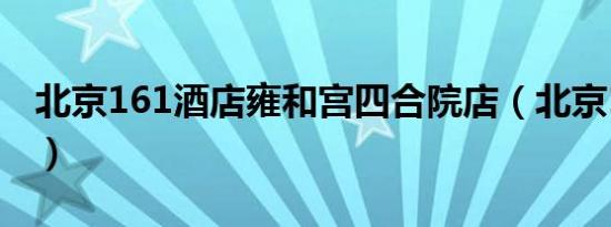 北京161酒店雍和宫四合院店（北京161客栈）