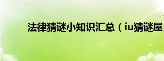 法律猜谜小知识汇总（iu猜谜屋）