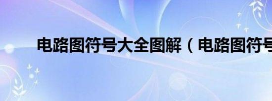 电路图符号大全图解（电路图符号）