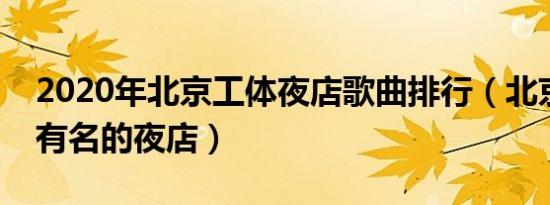 2020年北京工体夜店歌曲排行（北京工体最有名的夜店）