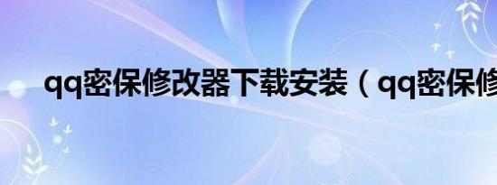 qq密保修改器下载安装（qq密保修改）