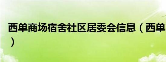 西单商场宿舍社区居委会信息（西单商场活动）