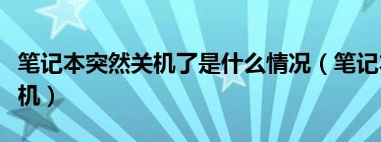 笔记本突然关机了是什么情况（笔记本突然关机）