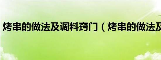 烤串的做法及调料窍门（烤串的做法及调料）