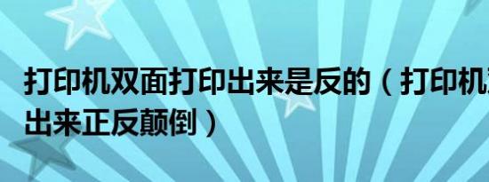 打印机双面打印出来是反的（打印机双面打印出来正反颠倒）