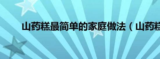 山药糕最简单的家庭做法（山药糕）