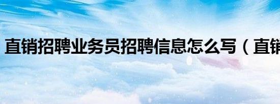 直销招聘业务员招聘信息怎么写（直销招聘）