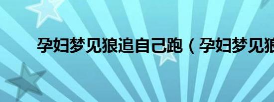 孕妇梦见狼追自己跑（孕妇梦见狼）