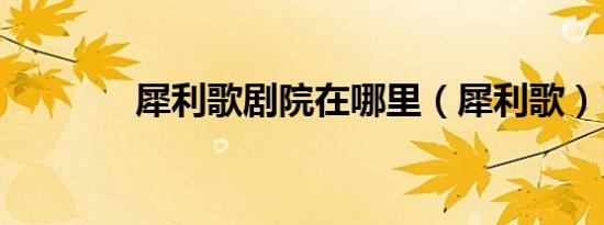 犀利歌剧院在哪里（犀利歌）