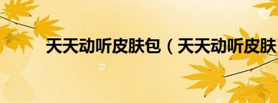 天天动听皮肤包（天天动听皮肤）