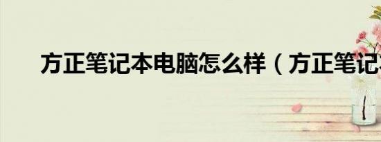 方正笔记本电脑怎么样（方正笔记本）