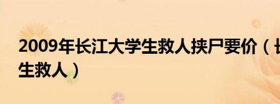 2009年长江大学生救人挟尸要价（长江大学生救人）