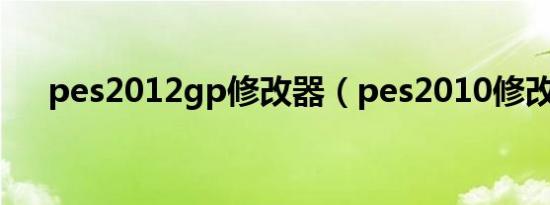 pes2012gp修改器（pes2010修改器）