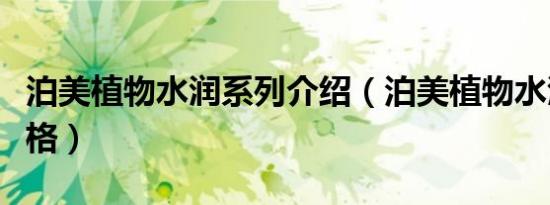 泊美植物水润系列介绍（泊美植物水润系列价格）