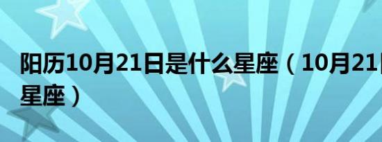 阳历10月21日是什么星座（10月21日是什么星座）