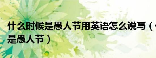 什么时候是愚人节用英语怎么说写（什么时候是愚人节）