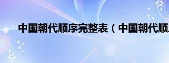 中国朝代顺序完整表（中国朝代顺序）