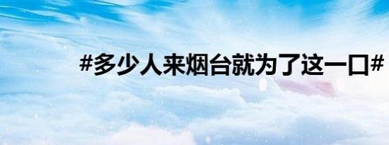 #多少人来烟台就为了这一口#