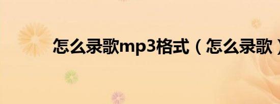 怎么录歌mp3格式（怎么录歌）