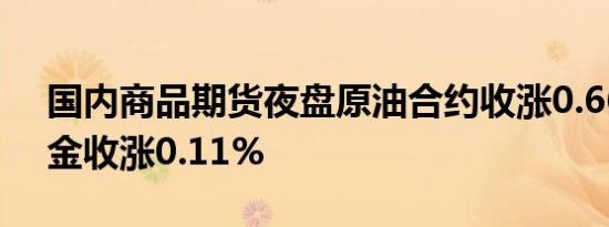 国内商品期货夜盘原油合约收涨0.66%，沪金收涨0.11%