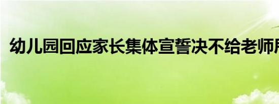 幼儿园回应家长集体宣誓决不给老师甩脸子