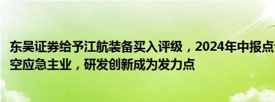 东吴证券给予江航装备买入评级，2024年中报点评：聚焦航空应急主业，研发创新成为发力点
