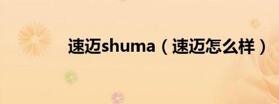 速迈shuma（速迈怎么样）